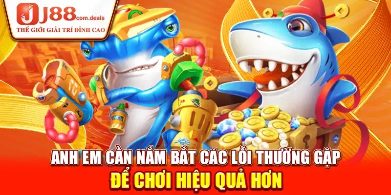 Anh em cần nắm bắt các lỗi thường gặp để chơi hiệu quả hơn