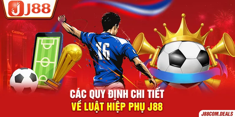 Các quy định chi tiết về luật hiệp phụ J88