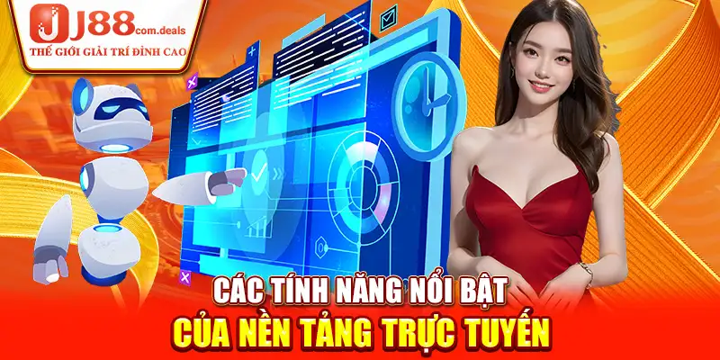 Các tính năng nổi bật của nền tảng trực tuyến