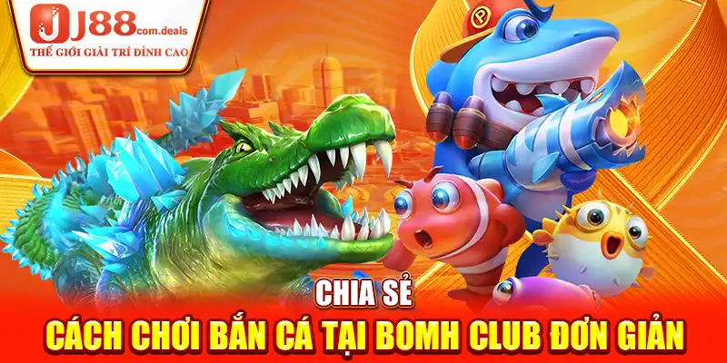 Chia sẻ cách chơi bắn cá tại BomH club đơn giản