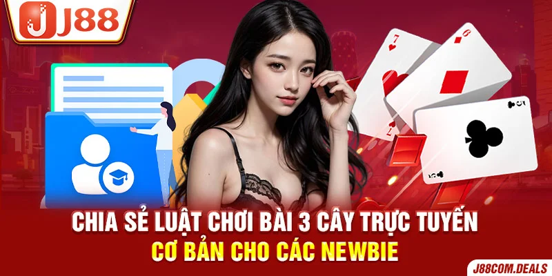 Chia sẻ luật chơi bài 3 cây trực tuyến cho các newbie