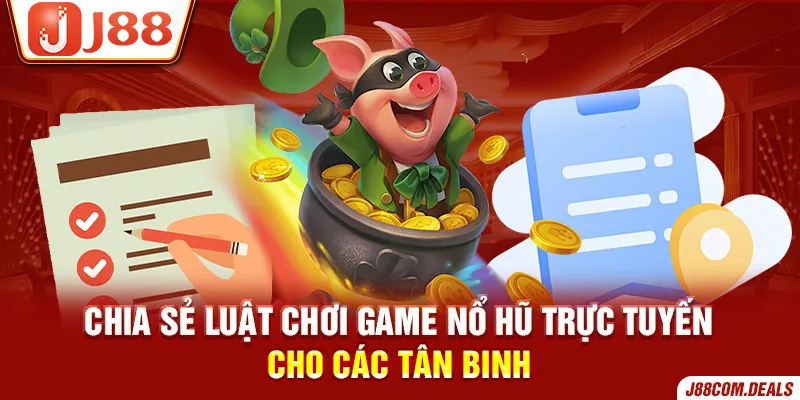 Chia sẻ luật chơi nổ hũ trực tuyến cho các tân binh