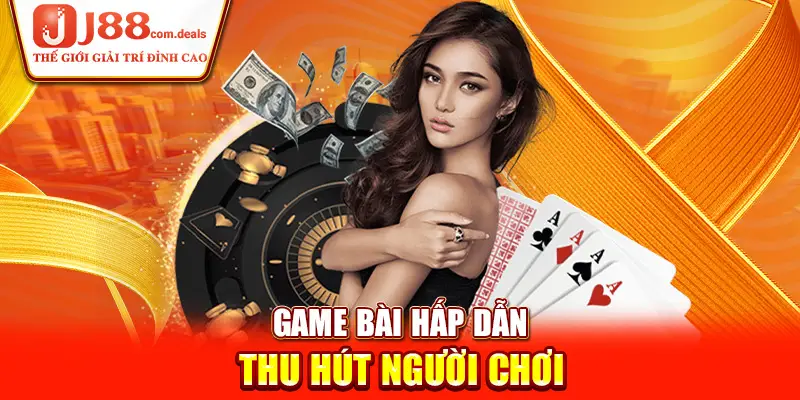 Game bài hấp dẫn thu hút người chơi