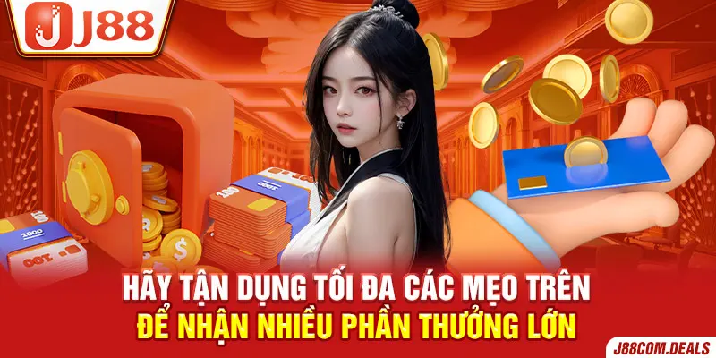 Hãy tận dụng tối đa các mẹo trên để nhận nhiều phần thưởng lớn