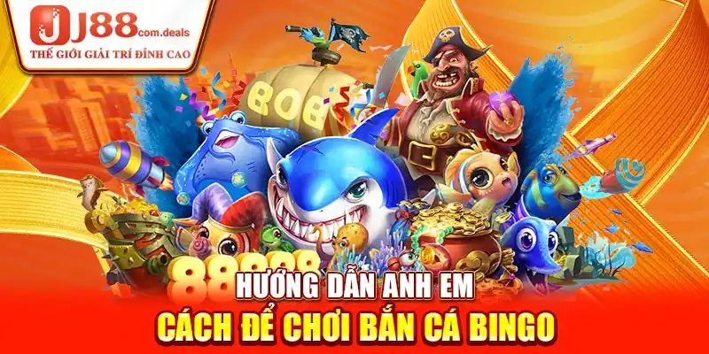 Hướng dẫn anh em cách để chơi Bắn Cá Bingo