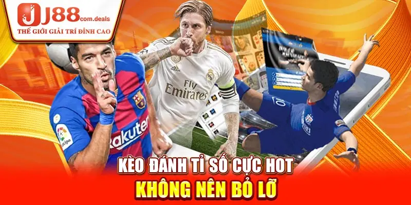 Kèo đánh tỉ số cực hot không nên bỏ lỡ