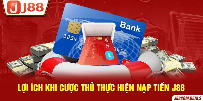 Lợi ích thực hiện nạp tiền J88