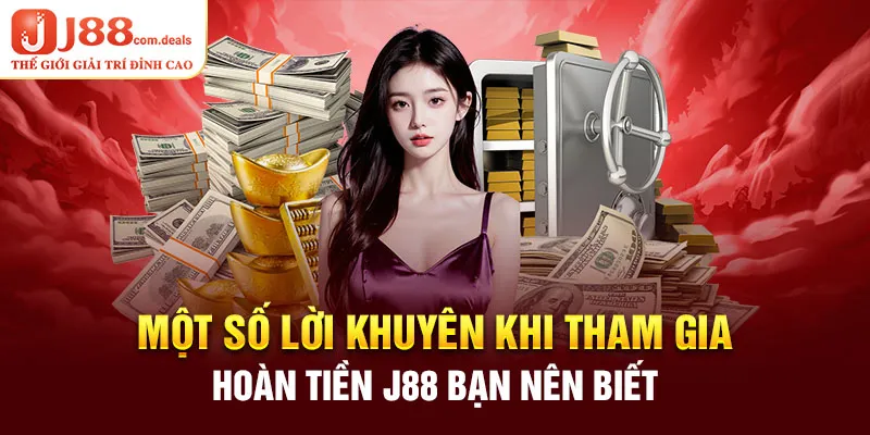 Một số lời khuyên khi tham gia hoàn tiền J88 bạn nên biết