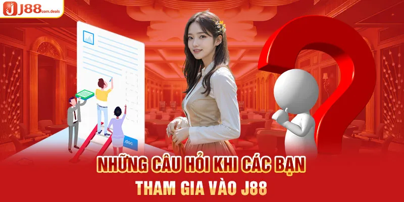 Những câu hỏi khi các bạn tham gia vào J88