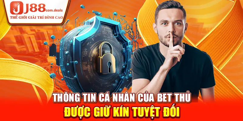 Thông tin cá nhân của bet thủ được giữ kín tuyệt đối