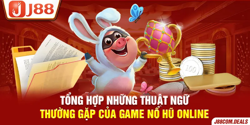 Tổng hợp thuật ngữ thường gặp của game nổ hũ online