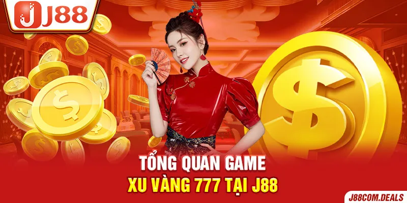 Tổng quan game xu vàng 777 tại J88