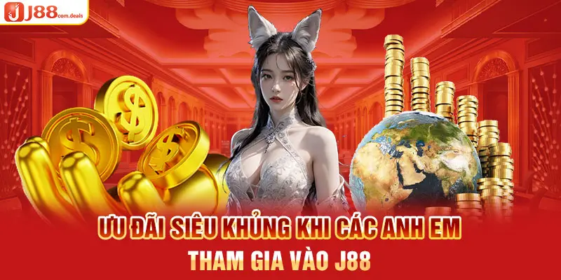 Ưu đãi siêu khủng khi các anh em tham gia vào J88